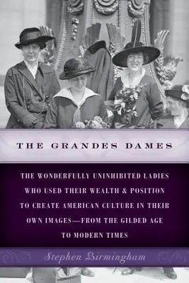 Grandes Dames: Cudownie nieskrępowane damy, które wykorzystywały swoje bogactwo i pozycję do tworzenia amerykańskiej kultury na swój własny obraz - od - The Grandes Dames: The wonderfully uninhibited ladies who used their wealth & position to create American culture in their own images-fro