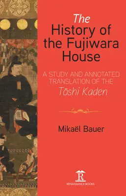 Historia domu Fujiwara: Studium i adnotowane tłumaczenie Toshi Kaden - The History of the Fujiwara House: A Study and Annotated Translation of the Toshi Kaden