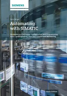 Automatyzacja z Simatic: sprzęt i oprogramowanie, konfiguracja i programowanie, transmisja danych, sterowanie i monitorowanie przez operatora - Automating with Simatic: Hardware and Software, Configuration and Programming, Data Communication, Operator Control and Monitoring