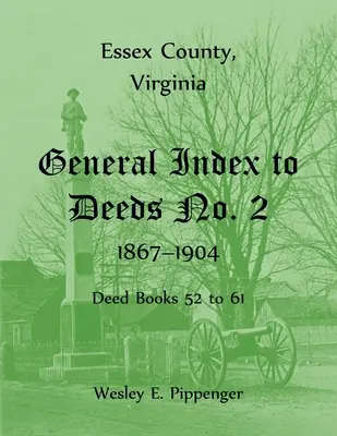 Hrabstwo Essex, Wirginia Ogólny indeks aktów nr 2, 1867-1904, księgi aktów od 52 do 61 - Essex County, Virginia General Index to Deeds No. 2, 1867-1904, Deed Books 52 to 61