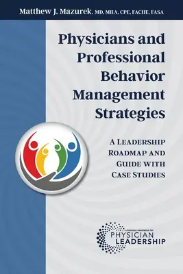 Lekarze i profesjonalne strategie zarządzania zachowaniem: Mapa drogowa przywództwa i przewodnik ze studiami przypadków - Physicians and Professional Behavior Management Strategies: A Leadership Roadmap and Guide with Case Studies