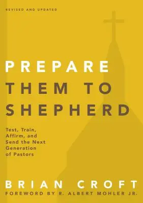 Przygotuj ich na pasterzy: Testuj, szkol, potwierdzaj i wysyłaj następne pokolenie pastorów - Prepare Them to Shepherd: Test, Train, Affirm, and Send the Next Generation of Pastors