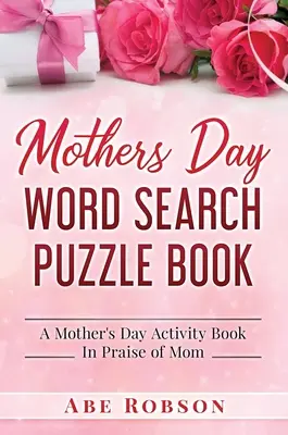 Mothers Day Word Search Puzzle Book: Książka aktywności na Dzień Matki na cześć mamy - Mothers Day Word Search Puzzle Book: A Mother's Day Activity Book In Praise of Mom