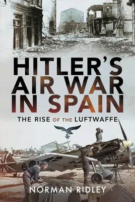 Wojna powietrzna Hitlera w Hiszpanii: Powstanie Luftwaffe - Hitler's Air War in Spain: The Rise of the Luftwaffe