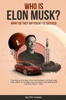 Kim jest Elon Musk? Historia chłopca, który był prześladowany w szkole, a potem stał się najbardziej interesującym i znanym człowiekiem w branży technologicznej - Who is Elon Musk?: The Story of a Boy Who Got Bullied In School and Then Went On to Become the Most Interesting and Famous Man in Tech