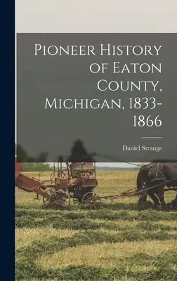 Pionierska historia hrabstwa Eaton w stanie Michigan, 1833-1866 - Pioneer History of Eaton County, Michigan, 1833-1866