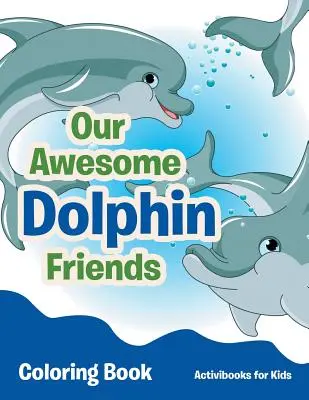 Nasza niesamowita kolorowanka z przyjaciółmi delfinów - Our Awesome Dolphin Friends Coloring Book