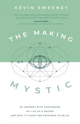 The Making of a Mystic: Moja podróż z grzybami, moje życie jako pastora i dlaczego każdy może się zrelaksować - The Making of a Mystic: My Journey With Mushrooms, My Life as a Pastor, and Why It's Okay for Everyone to Relax