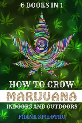 Jak uprawiać marihuanę w pomieszczeniach i na zewnątrz: 6 książek w 1 - How to Grow Marijuana Indoors and Outdoors: 6 Books in 1