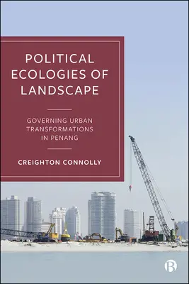 Polityczne ekologie krajobrazu: Zarządzanie miejskimi transformacjami w Penang - Political Ecologies of Landscape: Governing Urban Transformations in Penang