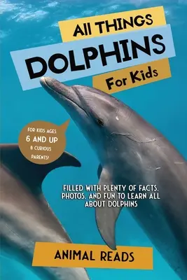 Wszystko o delfinach dla dzieci: Mnóstwo faktów, zdjęć i zabawy, aby dowiedzieć się wszystkiego o delfinach - All Things Dolphins For Kids: Filled With Plenty of Facts, Photos, and Fun to Learn all About Dolphins