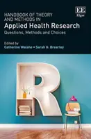 Podręcznik teorii i metod stosowanych w ochronie zdrowia - pytania, metody i wybory - Handbook of Theory and Methods in Applied Health - Questions, Methods and Choices