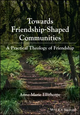 Towards Friendship-Shaped Communities: Praktyczna teologia przyjaźni - Towards Friendship-Shaped Communities: A Practical  Theology of Friendship