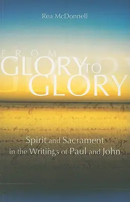 Od chwały do chwały: Duch i sakrament w pismach Pawła i Jana - From Glory to Glory: Spirit and Sacrament in the Writings of Paul and John