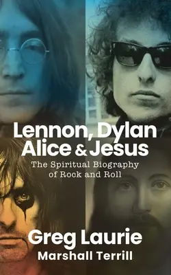 Lennon, Dylan, Alice i Jezus: Duchowa biografia rock and rolla - Lennon, Dylan, Alice, and Jesus: The Spiritual Biography of Rock and Roll