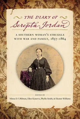 Dziennik Serepty Jordan: Zmagania południowej kobiety z wojną i rodziną, 1857-1864 - The Diary of Serepta Jordan: A Southern Woman's Struggle with War and Family, 1857-1864