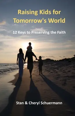Wychowanie dzieci dla świata jutra: 12 kluczy do zachowania wiary - Raising Kids for Tomorrow's World: 12 Keys to Preserving the Faith