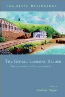 Caribbean Reasonings: The George Lamming Reader - Estetyka dekolonizacji - Caribbean Reasonings: The George Lamming Reader - The Aesthetics of Decolonisation