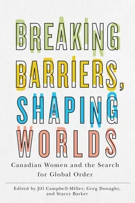 Przełamywanie barier, kształtowanie światów: kanadyjskie kobiety i poszukiwanie globalnego porządku - Breaking Barriers, Shaping Worlds: Canadian Women and the Search for Global Order