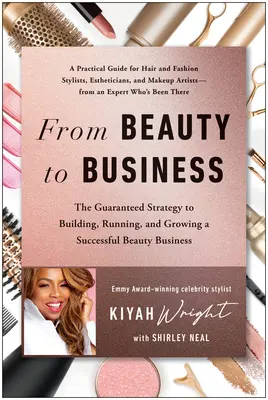 Od piękna do biznesu: Gwarantowana strategia budowania, prowadzenia i rozwijania udanego biznesu kosmetycznego - From Beauty to Business: The Guaranteed Strategy to Building, Running, and Growing a Successful Beauty Business