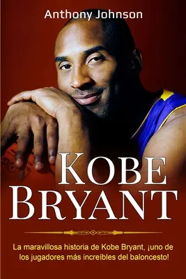 Kobe Bryant: Niesamowita historia Kobe Bryanta, jednego z najbardziej niesamowitych zawodników koszykówki! - Kobe Bryant: La maravillosa historia de Kobe Bryant, uno de los jugadores ms increbles del baloncesto!