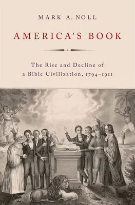 Księga Ameryki: Powstanie i upadek cywilizacji biblijnej, 1794-1911 - America's Book: The Rise and Decline of a Bible Civilization, 1794-1911