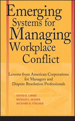 Nowe systemy zarządzania konfliktami w miejscu pracy: Lekcje z amerykańskich korporacji dla menedżerów i specjalistów ds. rozwiązywania sporów - Emerging Systems for Managing Workplace Conflict: Lessons from American Corporations for Managers and Dispute Resolution Professionals