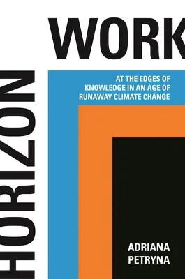 Horizon Work: Na krawędzi wiedzy w erze niekontrolowanych zmian klimatycznych - Horizon Work: At the Edges of Knowledge in an Age of Runaway Climate Change