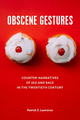 Obsceniczne gesty: Kontrnarracje o seksie i rasie w XX wieku - Obscene Gestures: Counter-Narratives of Sex and Race in the Twentieth Century