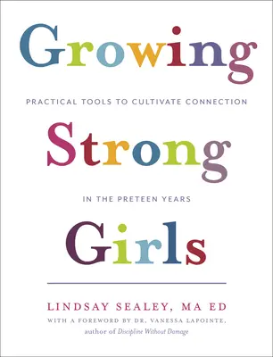 Rosnące silne dziewczęta: Praktyczne narzędzia do pielęgnowania więzi w wieku przedszkolnym - Growing Strong Girls: Practical Tools to Cultivate Connection in the Preteen Years