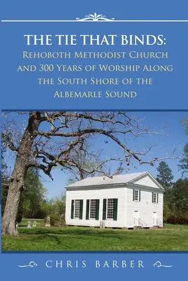 The Tie That Binds: Kościół Metodystów Rehoboth i 300 lat kultu wzdłuż południowego brzegu Albemarle Sound - The Tie That Binds: Rehoboth Methodist Church and 300 Years of Worship Along the South Shore of the Albemarle Sound