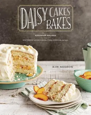 Daisy Cakes Bakes: Zachowaj przepisy na południowe ciasta warstwowe, ciasta, ciasteczka i nie tylko: A Baking Book - Daisy Cakes Bakes: Keepsake Recipes for Southern Layer Cakes, Pies, Cookies, and More: A Baking Book