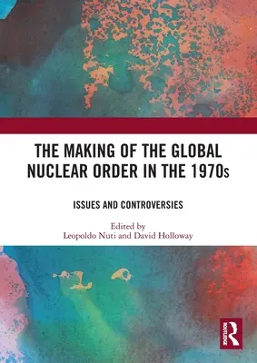 Kształtowanie się globalnego porządku nuklearnego w latach 70. XX wieku: Zagadnienia i kontrowersje - The Making of the Global Nuclear Order in the 1970s: Issues and Controversies