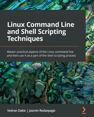 Linux Command Line and Shell Scripting Techniques: Opanuj praktyczne aspekty linii poleceń systemu Linux, a następnie wykorzystaj ją jako część skryptów powłoki. - Linux Command Line and Shell Scripting Techniques: Master practical aspects of the Linux command line and then use it as a part of the shell scripting
