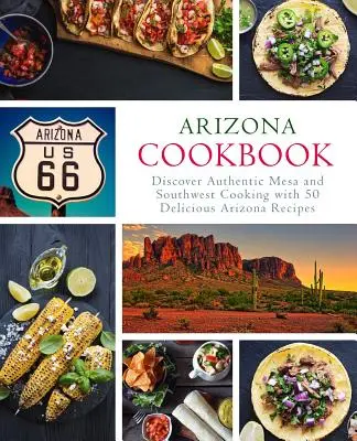 Książka kucharska Arizona: Odkryj autentyczną kuchnię Mesa i południowo-zachodnią z 50 pysznymi przepisami z Arizony (wydanie 2) - Arizona Cookbook: Discover Authentic Mesa and Southwest Cooking with 50 Delicious Arizona Recipes (2nd Edition)
