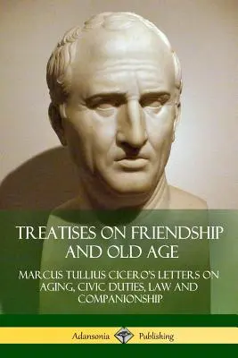 Traktaty o przyjaźni i starości: Listy Cycerona o starzeniu się, obowiązkach obywatelskich, prawie i towarzystwie - Treatises on Friendship and Old Age: Cicero's Letters on Aging, Civic Duties, Law and Companionship