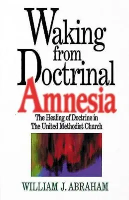 Przebudzenie z doktrynalnej amnezji: Uzdrowienie doktryny w Zjednoczonym Kościele Metodystycznym - Waking from Doctrinal Amnesia: The Healing of Doctrine in the United Methodist Church