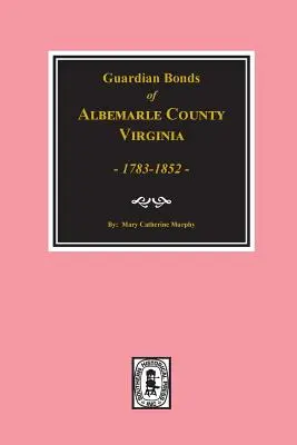 Hrabstwo Albemarle, Wirginia 1783-1852, obligacje opiekunów. - Albemarle County, Virginia 1783-1852, Guardians' Bonds of.