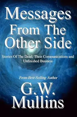 Wiadomości z drugiej strony Historie zmarłych, ich komunikacja i niedokończone sprawy - Messages From The Other Side Stories of the Dead, Their Communication, and Unfinished Business