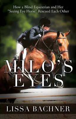 Oczy Milo: Jak niewidomy jeździec i jego widzący koń uratowali się nawzajem - Milo's Eyes: How a Blind Equestrian and Her Seeing Eye Horse Saved Each Other