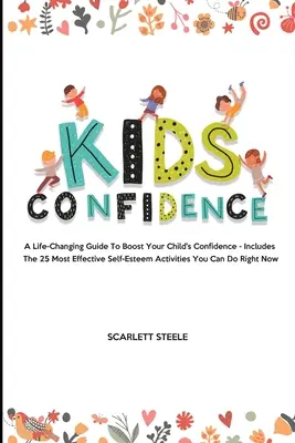 Dziecięca pewność siebie: A Life-Changing Guide to Boost Your Child's Confidence - Includes The 25 Most Effective Self-Esteem Activities You Can - Kids Confidence: A Life-Changing Guide to Boost Your Child's Confidence - Includes The 25 Most Effective Self-Esteem Activities You Can