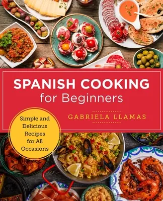 Spanisch kochen für Anfänger: Einfache und leckere Rezepte für alle Gelegenheiten - Spanish Cooking for Beginners: Simple and Delicious Recipes for All Occasions