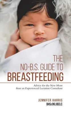 Przewodnik po karmieniu piersią: Porady dla nowych mam od doświadczonego konsultanta laktacyjnego - The No-B.S. Guide to Breastfeeding: Advice for the New Mom from an Experienced Lactation Consultant