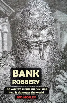 Napad na bank: Sposób, w jaki tworzymy pieniądze i jak niszczą one świat - Bank Robbery: The Way We Create Money, and How It Damages the World