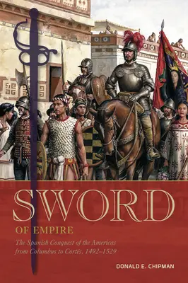 Miecz Imperium: Hiszpański podbój obu Ameryk od Kolumba do Corts, 1492-1529 - Sword of Empire: The Spanish Conquest of the Americas from Columbus to Corts, 1492-1529