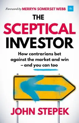 Sceptyczny inwestor: Jak kontrahenci obstawiają przeciwko rynkowi i wygrywają - i ty też możesz - The Sceptical Investor: How Contrarians Bet Against the Market and Win - And You Can Too