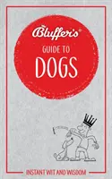 Bluffer's Guide to Dogs: Błyskawiczny dowcip i mądrość - Bluffer's Guide to Dogs: Instant Wit and Wisdom