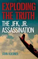 Exploding the Truth: The JFK, Jr. Assassination