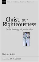 Chrystus, nasza sprawiedliwość - Pawłowa teologia usprawiedliwienia (Seifrid Mark A. (Autor)) - Christ our righteousness - Paul'S Theology Of Justification (Seifrid Mark A. (Author))