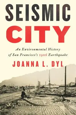 Seismic City: Historia środowiskowa trzęsienia ziemi w San Francisco w 1906 r. - Seismic City: An Environmental History of San Francisco's 1906 Earthquake